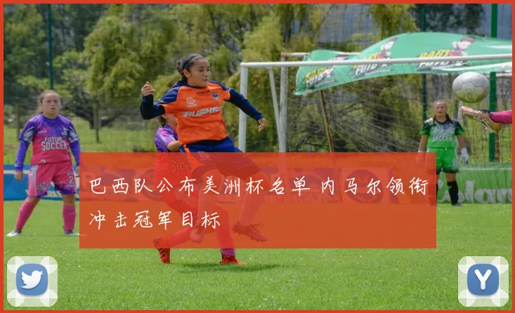 巴西队公布美洲杯名单 内马尔领衔冲击冠军目标