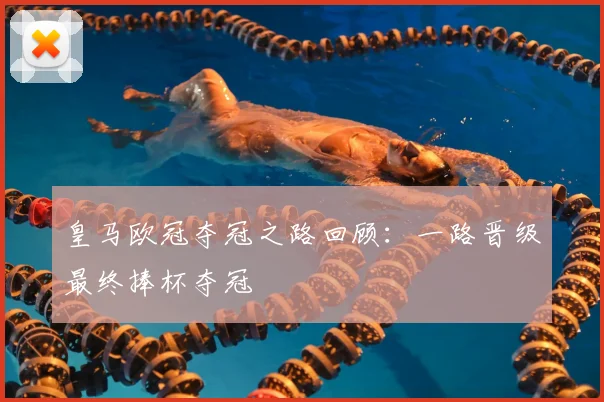 皇马欧冠夺冠之路回顾:一路晋级最终捧杯夺冠