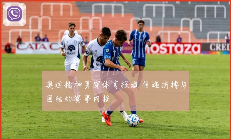 奥运精神贯穿体育报道 传递拼搏与团结的赛事内核