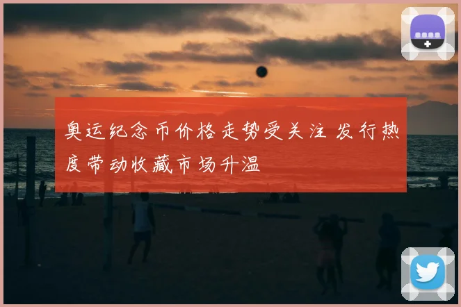 奥运纪念币价格走势受关注 发行热度带动收藏市场升温